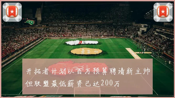 开拓者计划以百万预算聘请新主帅但联盟最低薪资已达200万