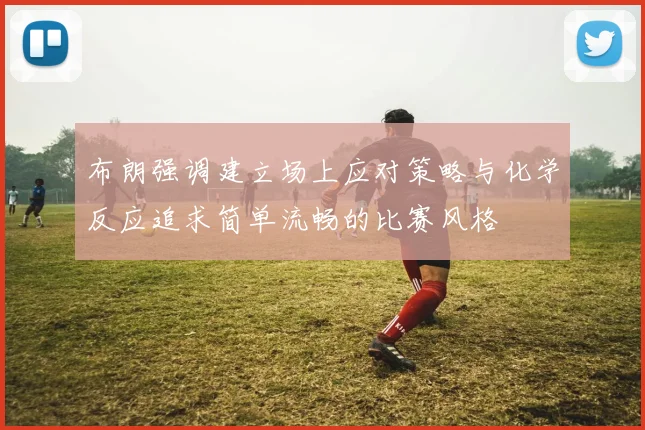 布朗强调建立场上应对策略与化学反应追求简单流畅的比赛风格