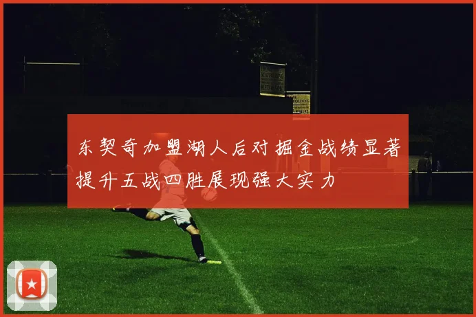 东契奇加盟湖人后对掘金战绩显著提升五战四胜展现强大实力