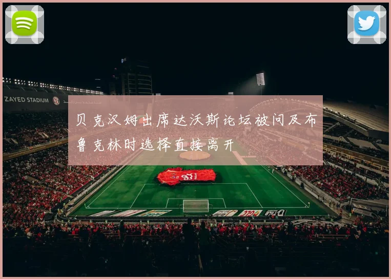 贝克汉姆出席达沃斯论坛被问及布鲁克林时选择直接离开